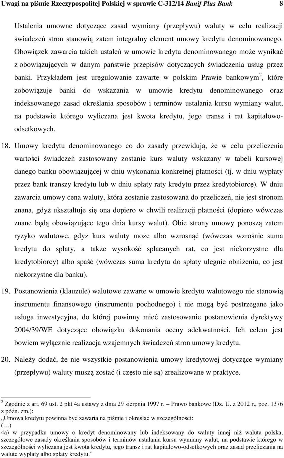 Obowiązek zawarcia takich ustaleń w umowie kredytu denominowanego może wynikać z obowiązujących w danym państwie przepisów dotyczących świadczenia usług przez banki.