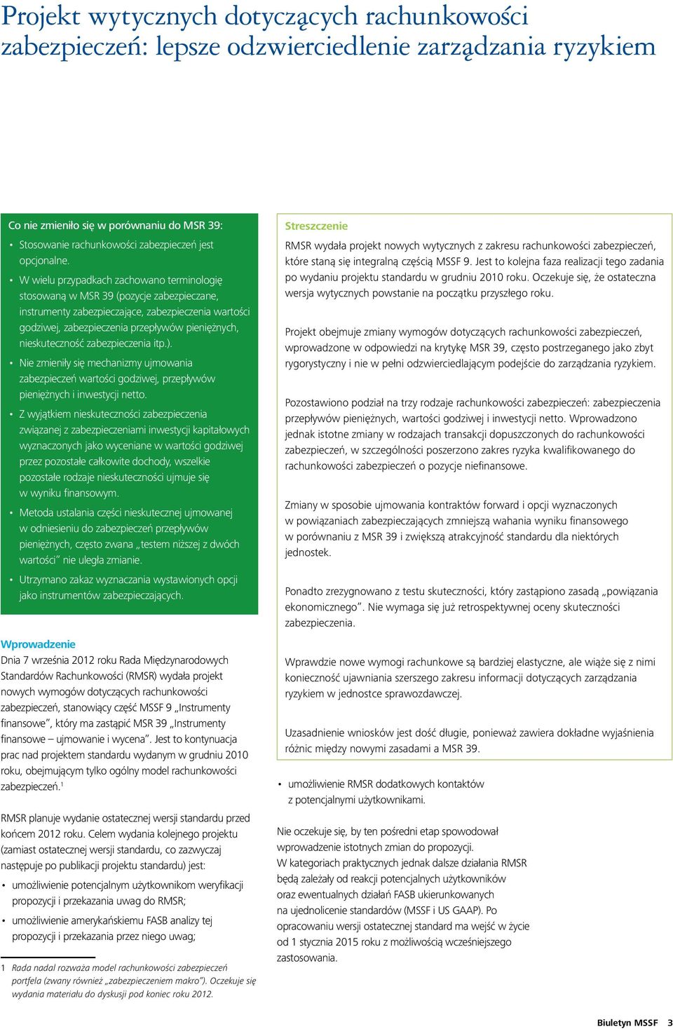 W wielu przypadkach zachowano terminologię stosowaną w MSR 39 (pozycje zabezpieczane, instrumenty zabezpieczające, zabezpieczenia wartości godziwej, zabezpieczenia przepływów pieniężnych,