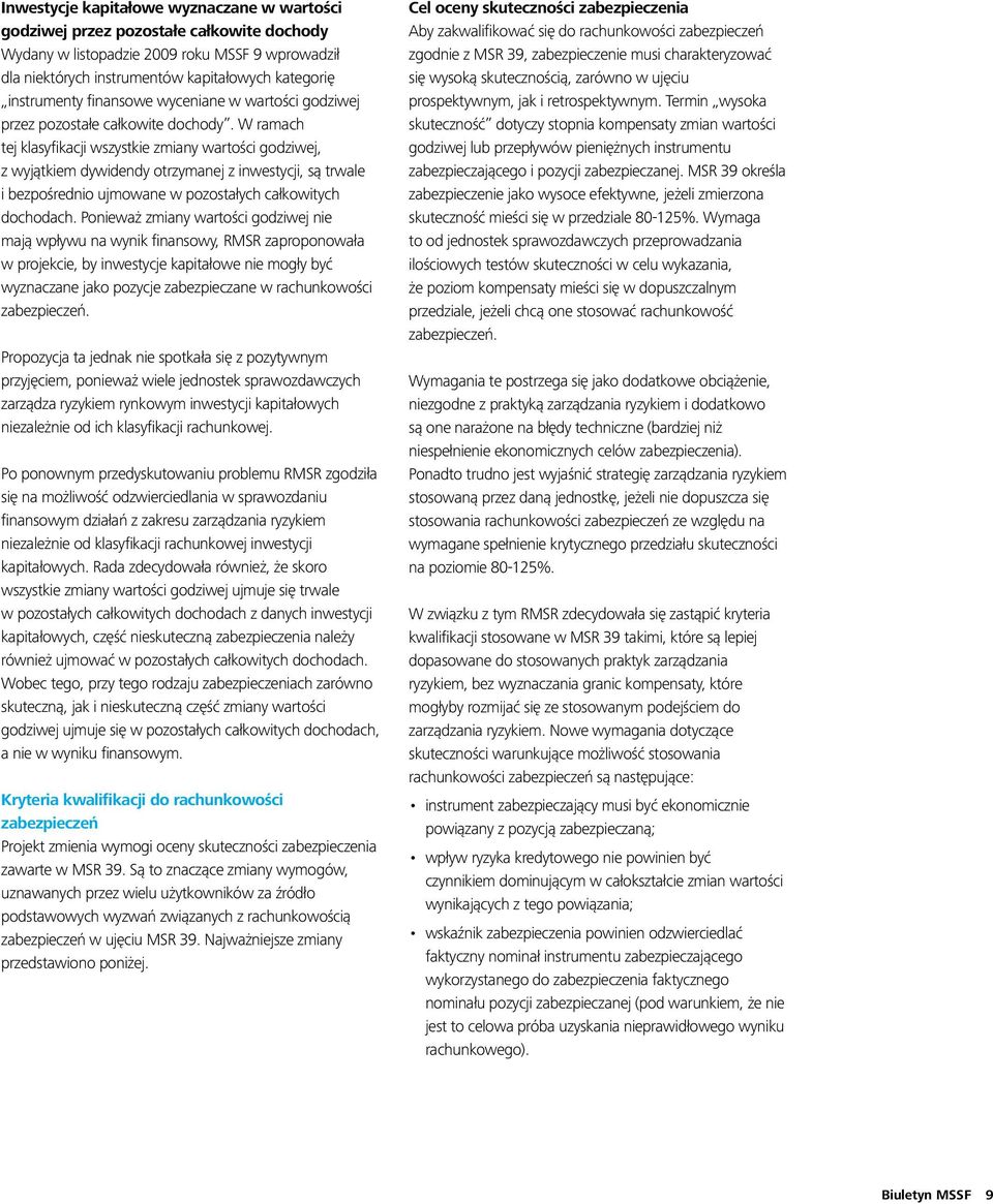 W ramach tej klasyfikacji wszystkie zmiany wartości godziwej, z wyjątkiem dywidendy otrzymanej z inwestycji, są trwale i bezpośrednio ujmowane w pozostałych całkowitych dochodach.