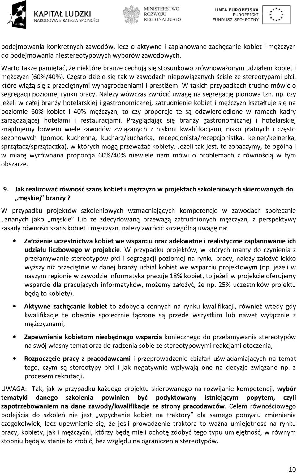 Często dzieje się tak w zawodach niepowiązanych ściśle ze stereotypami płci, które wiążą się z przeciętnymi wynagrodzeniami i prestiżem.