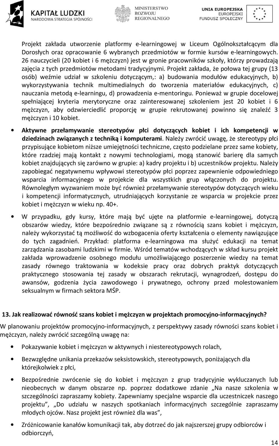 Projekt zakłada, że połowa tej grupy (13 osób) weźmie udział w szkoleniu dotyczącym,: a) budowania modułów edukacyjnych, b) wykorzystywania technik multimedialnych do tworzenia materiałów