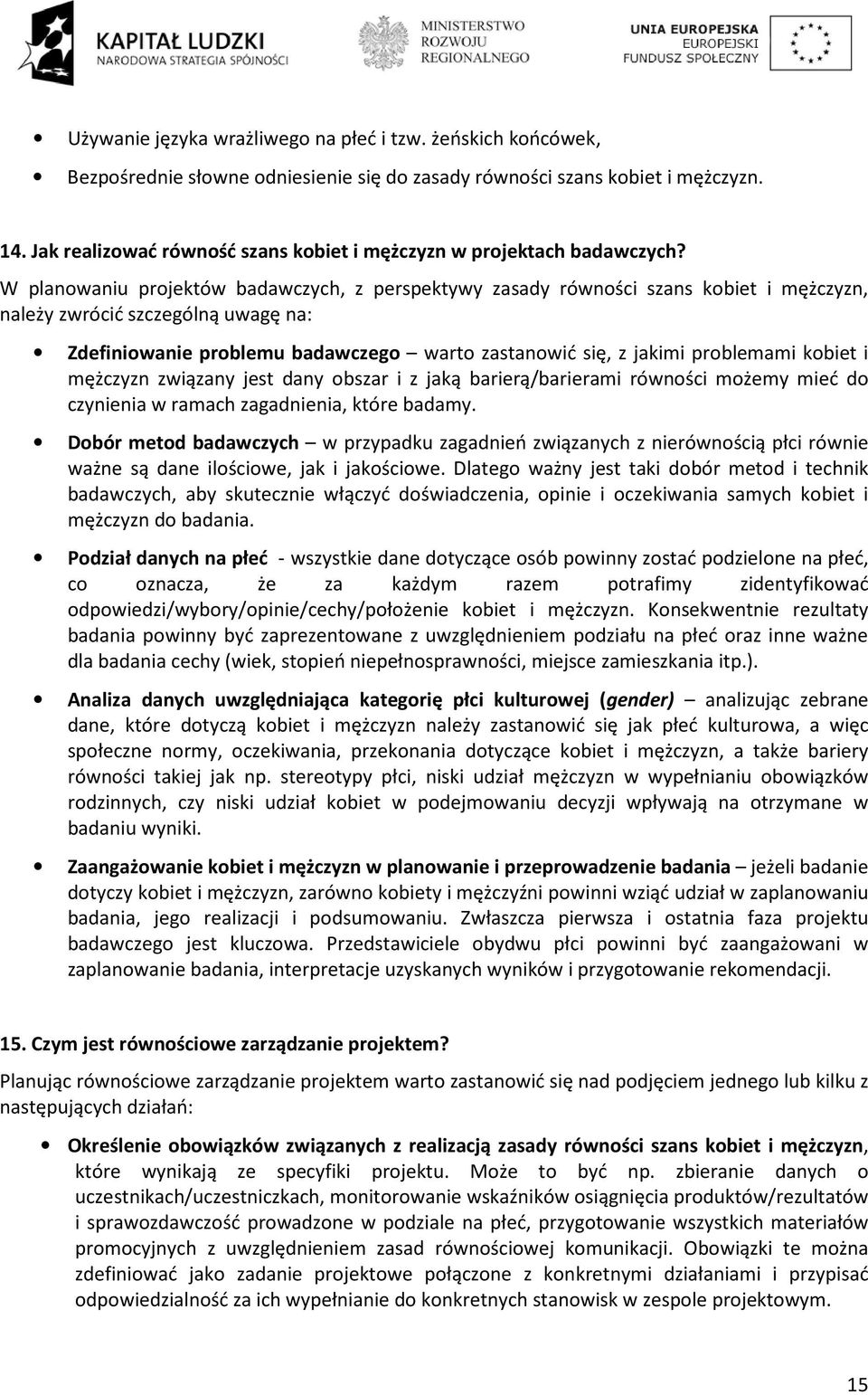 W planowaniu projektów badawczych, z perspektywy zasady równości szans kobiet i mężczyzn, należy zwrócić szczególną uwagę na: Zdefiniowanie problemu badawczego warto zastanowić się, z jakimi