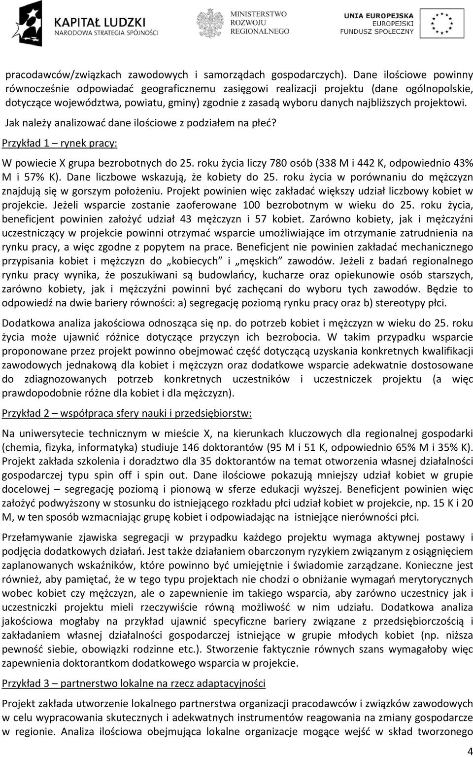 projektowi. Jak należy analizować dane ilościowe z podziałem na płeć? Przykład 1 rynek pracy: W powiecie X grupa bezrobotnych do 25.