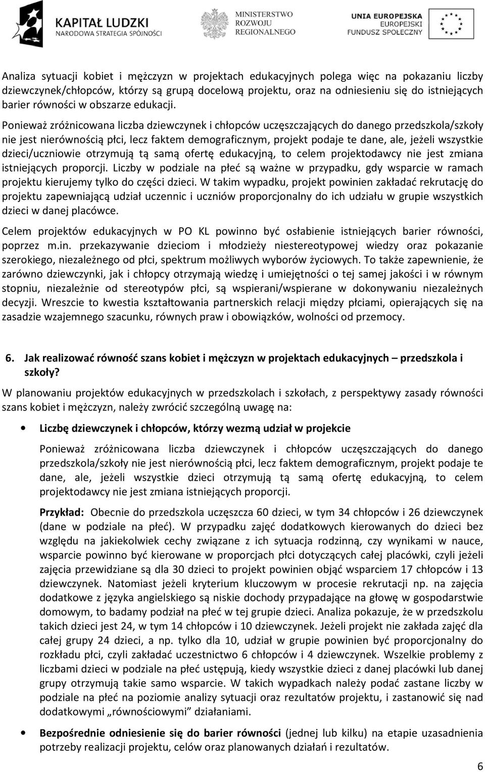 Ponieważ zróżnicowana liczba dziewczynek i chłopców uczęszczających do danego przedszkola/szkoły nie jest nierównością płci, lecz faktem demograficznym, projekt podaje te dane, ale, jeżeli wszystkie