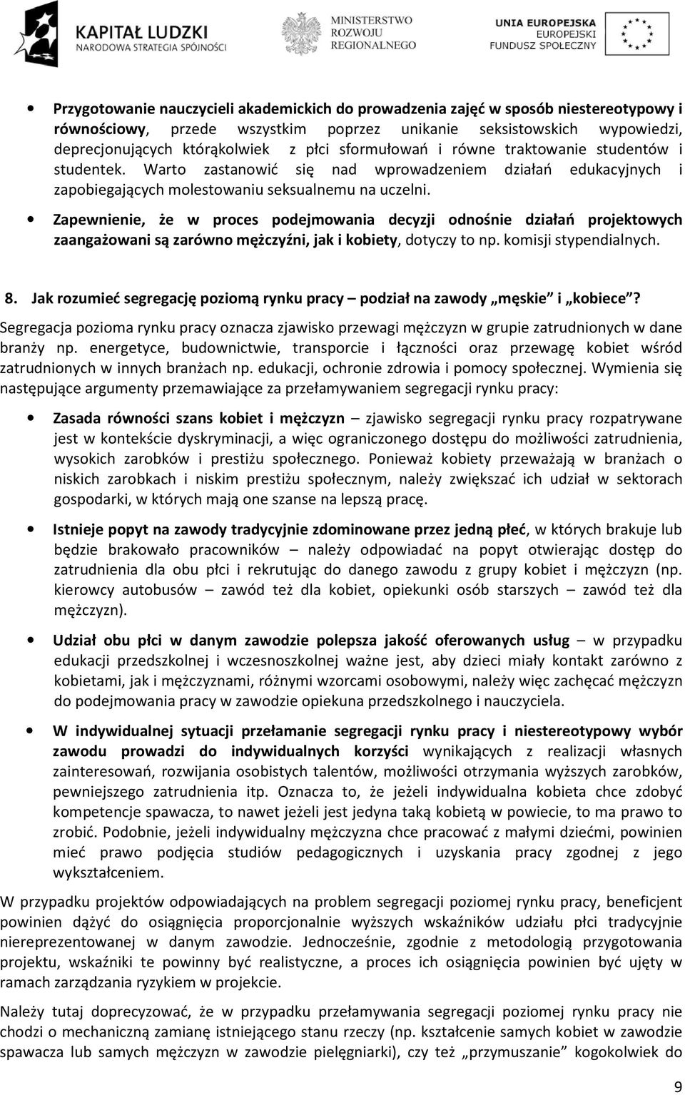 Zapewnienie, że w proces podejmowania decyzji odnośnie działań projektowych zaangażowani są zarówno mężczyźni, jak i kobiety, dotyczy to np. komisji stypendialnych. 8.