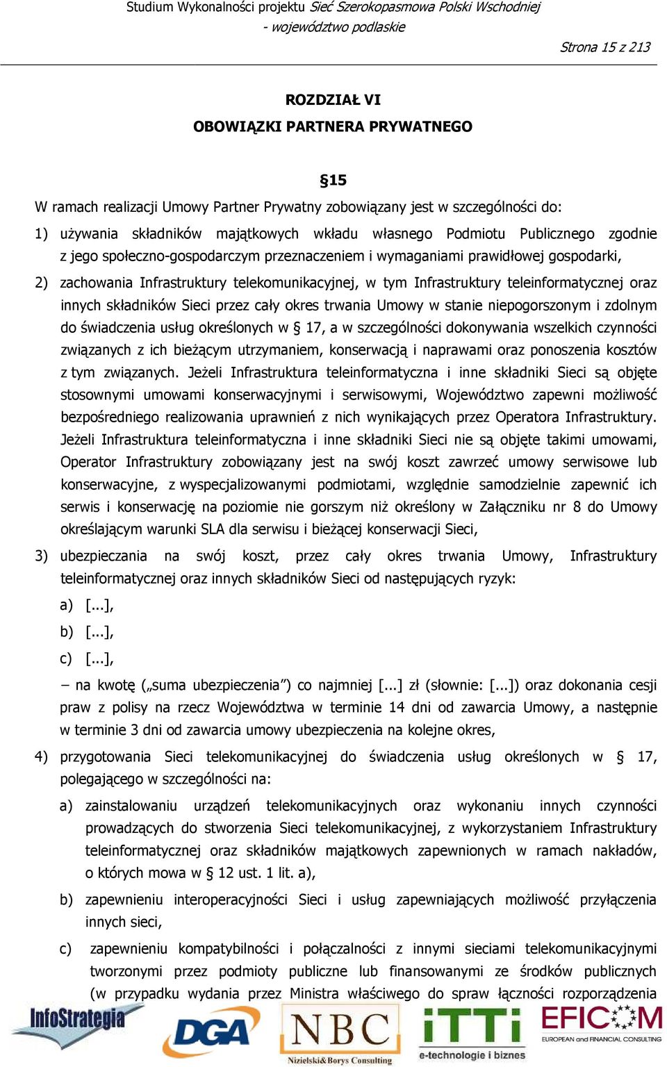 Infrastruktury telekomunikacyjnej, w tym Infrastruktury teleinformatycznej oraz innych składników Sieci przez cały okres trwania Umowy w stanie niepogorszonym i zdolnym do świadczenia usług