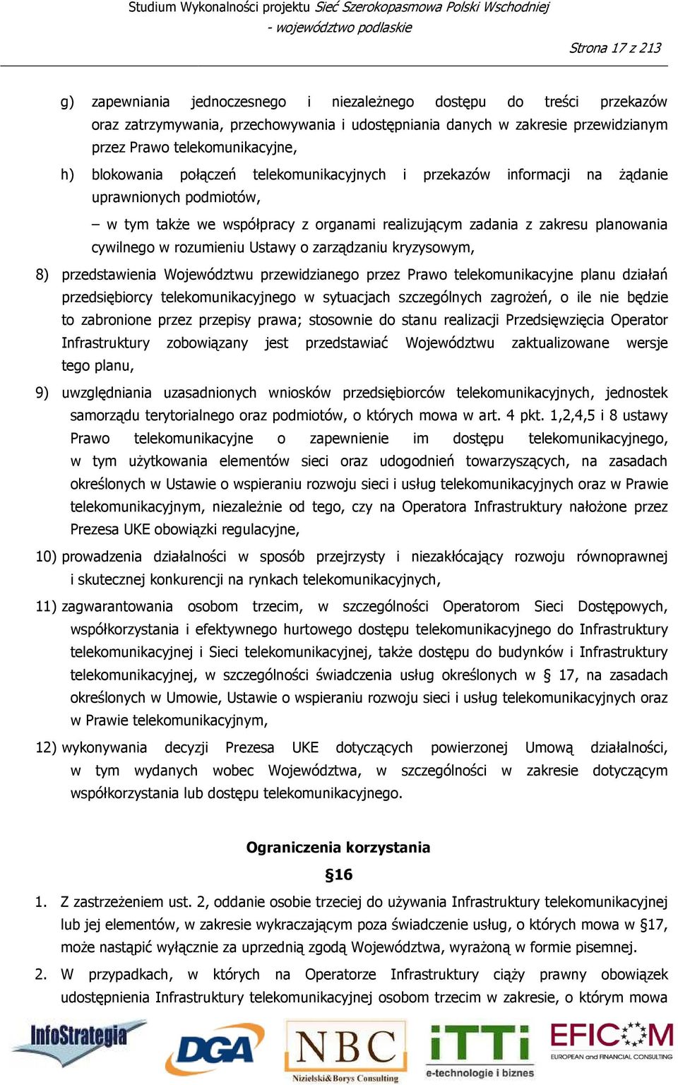 współpracy z organami realizującym zadania z zakresu planowania cywilnego w rozumieniu Ustawy o zarządzaniu kryzysowym, 8) przedstawienia Województwu przewidzianego przez Prawo telekomunikacyjne