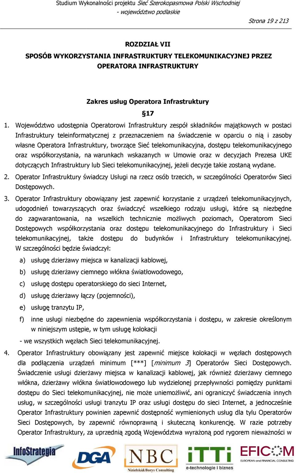 Województwo udostępnia Operatorowi Infrastruktury zespół składników majątkowych w postaci Infrastruktury teleinformatycznej z przeznaczeniem na świadczenie w oparciu o nią i zasoby własne Operatora