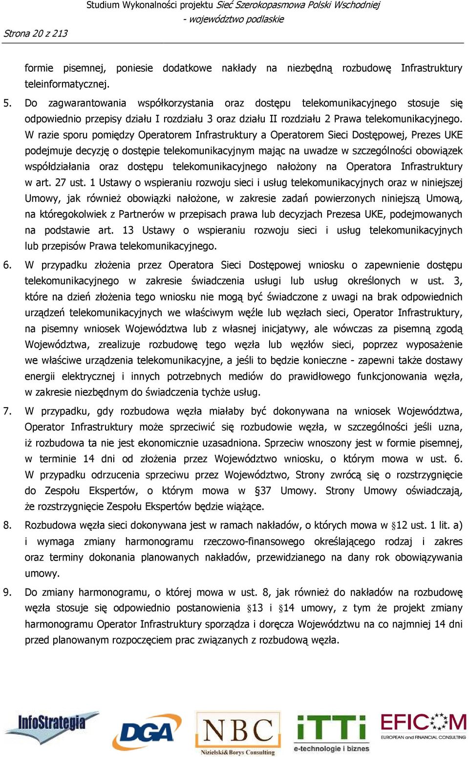 W razie sporu pomiędzy Operatorem Infrastruktury a Operatorem Sieci Dostępowej, Prezes UKE podejmuje decyzję o dostępie telekomunikacyjnym mając na uwadze w szczególności obowiązek współdziałania