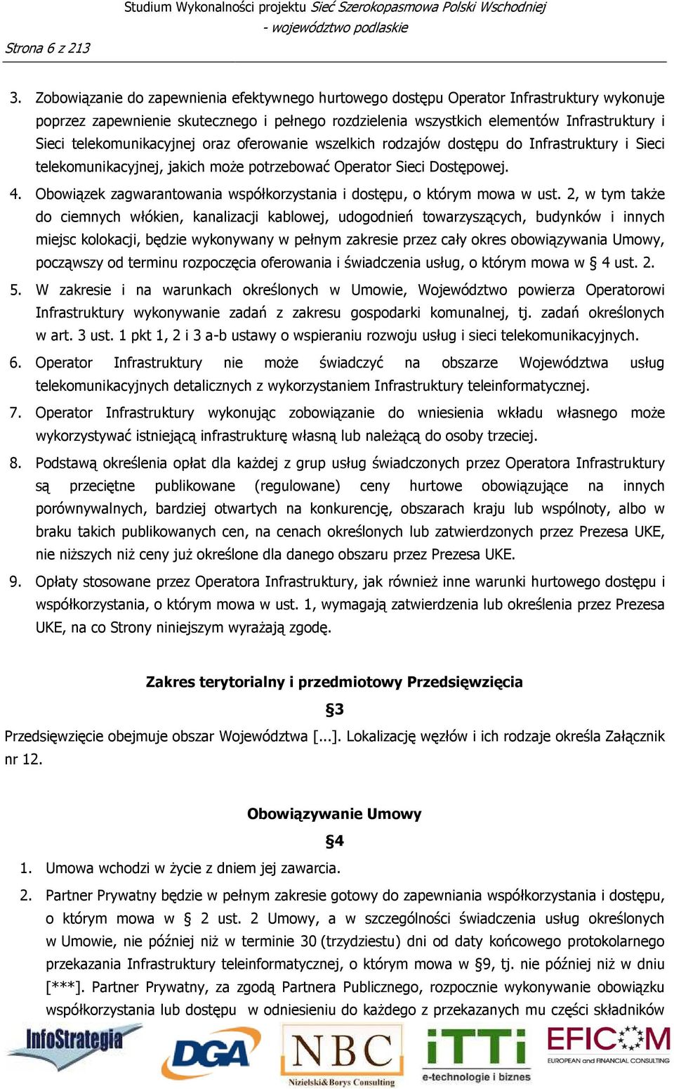 telekomunikacyjnej oraz oferowanie wszelkich rodzajów dostępu do Infrastruktury i Sieci telekomunikacyjnej, jakich może potrzebować Operator Sieci Dostępowej. 4.