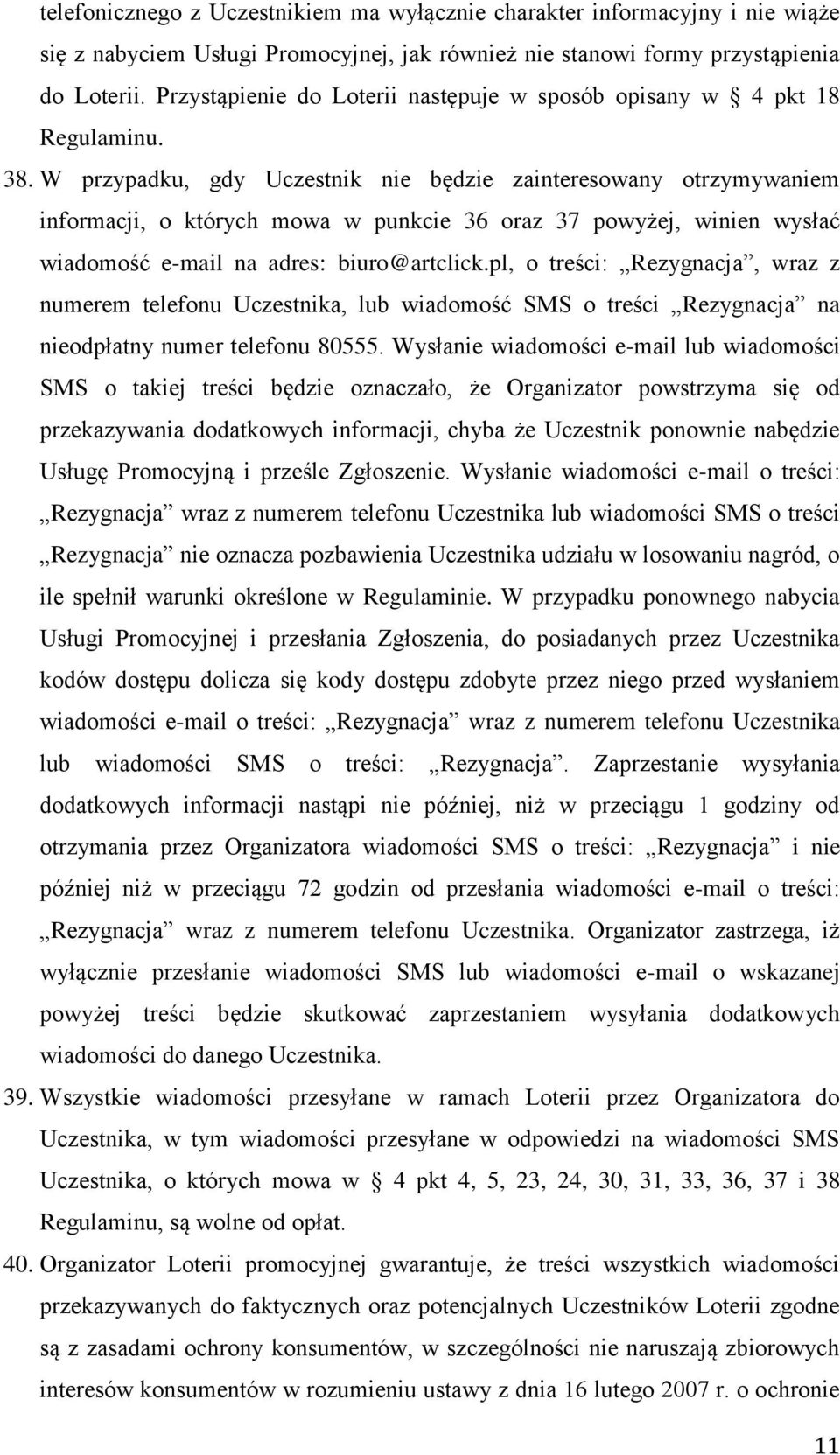 W przypadku, gdy Uczestnik nie będzie zainteresowany otrzymywaniem informacji, o których mowa w punkcie 36 oraz 37 powyżej, winien wysłać wiadomość e-mail na adres: biuro@artclick.