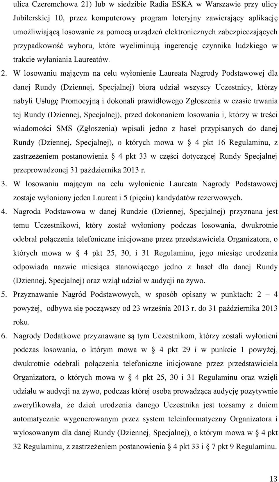 W losowaniu mającym na celu wyłonienie Laureata Nagrody Podstawowej dla danej Rundy (Dziennej, Specjalnej) biorą udział wszyscy Uczestnicy, którzy nabyli Usługę Promocyjną i dokonali prawidłowego