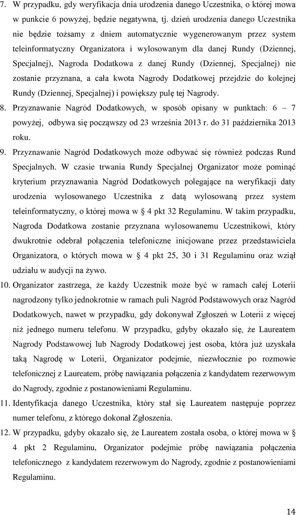 Dodatkowa z danej Rundy (Dziennej, Specjalnej) nie zostanie przyznana, a cała kwota Nagrody Dodatkowej przejdzie do kolejnej Rundy (Dziennej, Specjalnej) i powiększy pulę tej Nagrody. 8.