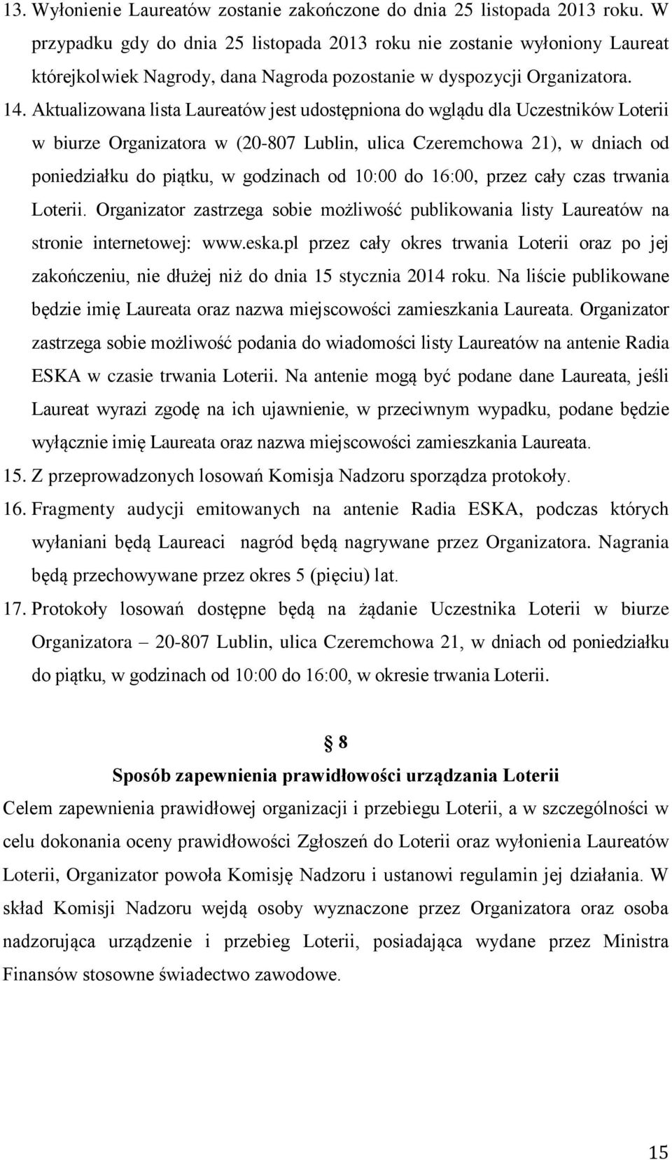 Aktualizowana lista Laureatów jest udostępniona do wglądu dla Uczestników Loterii w biurze Organizatora w (20-807 Lublin, ulica Czeremchowa 21), w dniach od poniedziałku do piątku, w godzinach od