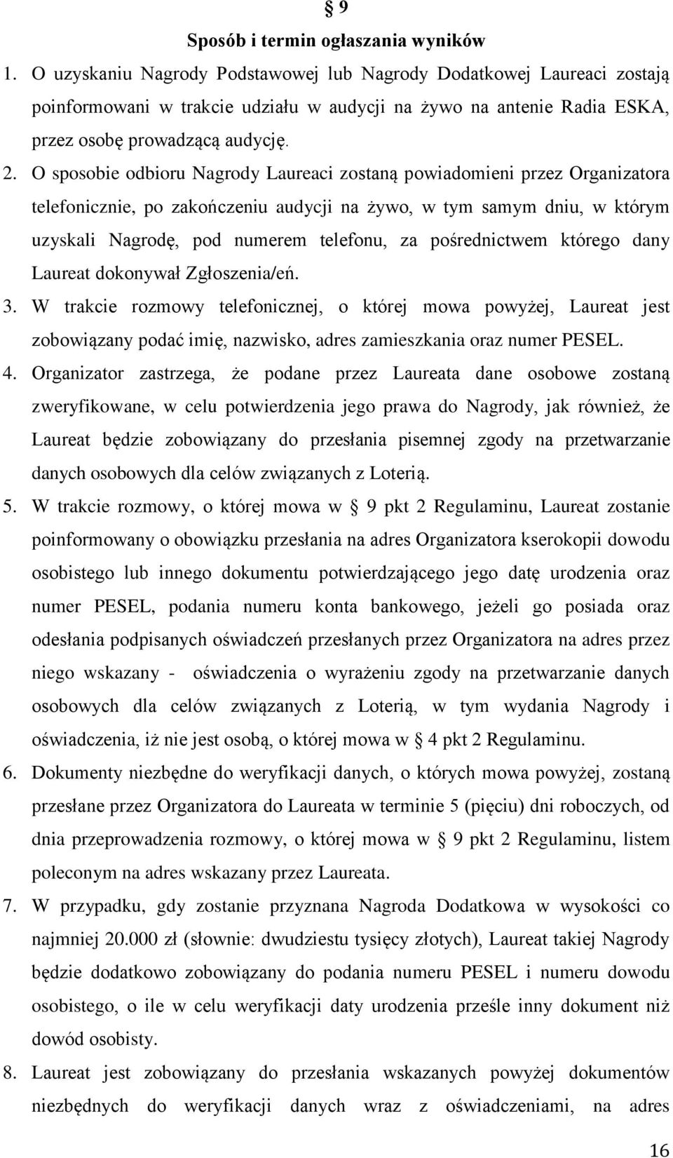 O sposobie odbioru Nagrody Laureaci zostaną powiadomieni przez Organizatora telefonicznie, po zakończeniu audycji na żywo, w tym samym dniu, w którym uzyskali Nagrodę, pod numerem telefonu, za