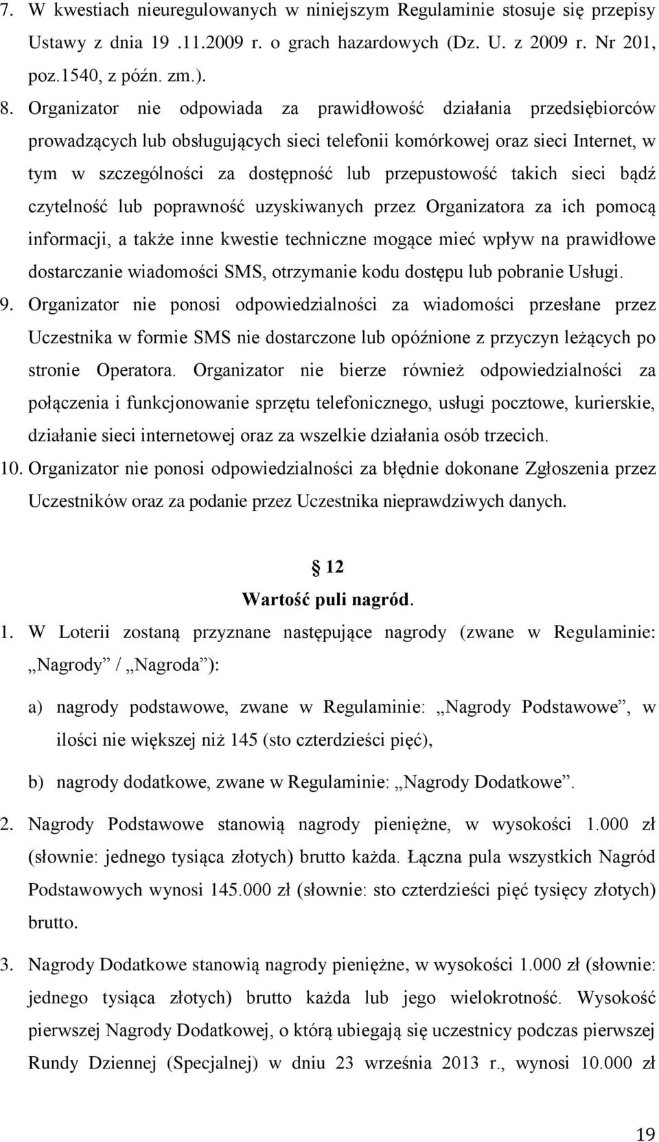 przepustowość takich sieci bądź czytelność lub poprawność uzyskiwanych przez Organizatora za ich pomocą informacji, a także inne kwestie techniczne mogące mieć wpływ na prawidłowe dostarczanie