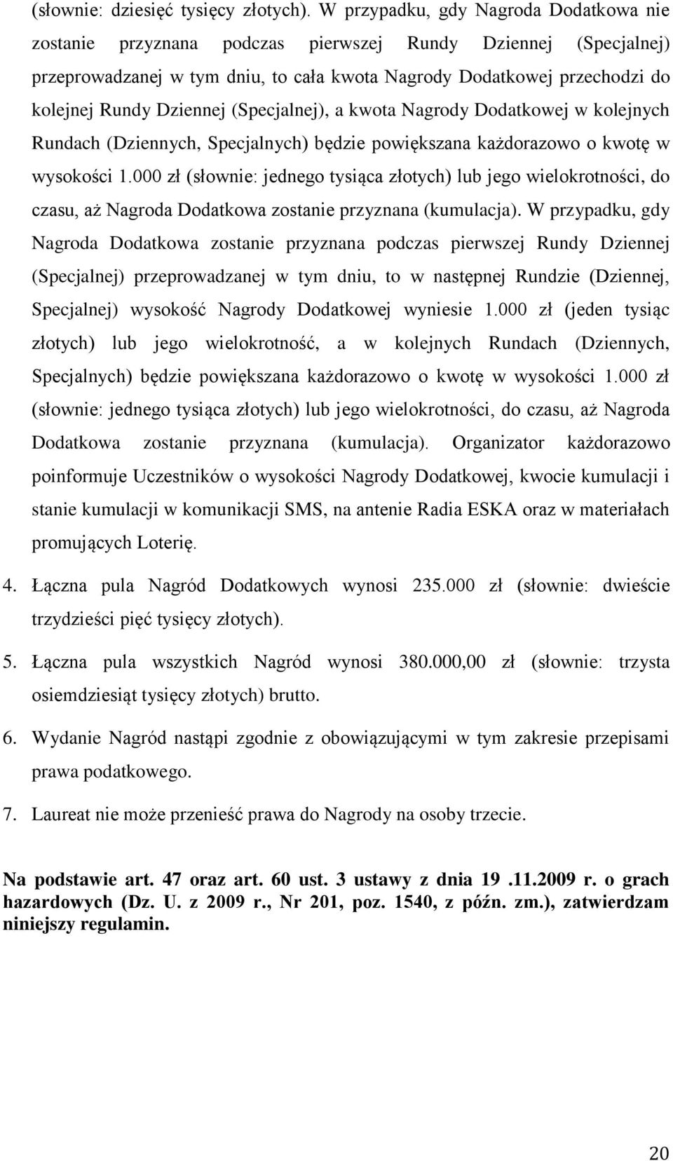 Dziennej (Specjalnej), a kwota Nagrody Dodatkowej w kolejnych Rundach (Dziennych, Specjalnych) będzie powiększana każdorazowo o kwotę w wysokości 1.