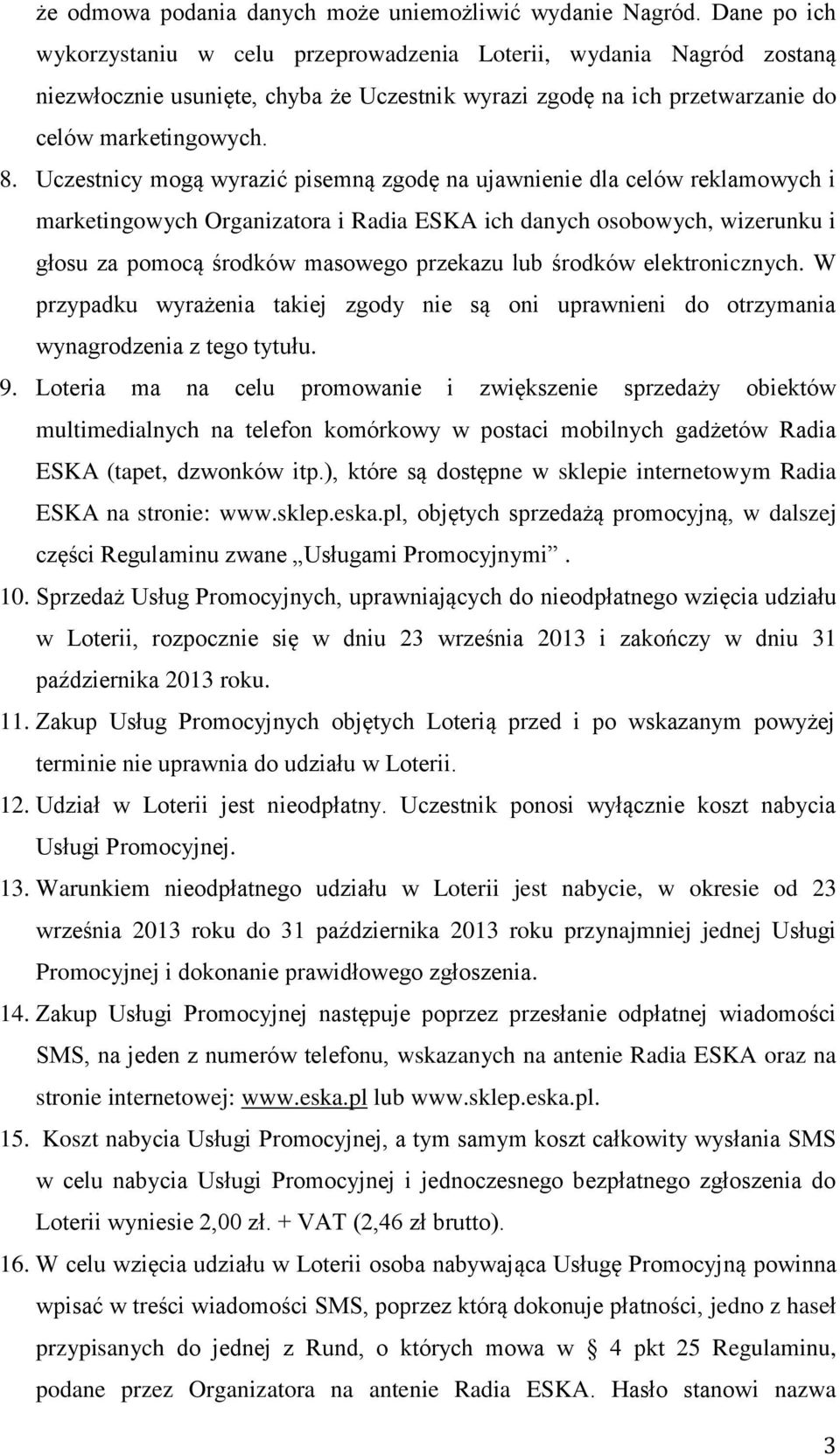 Uczestnicy mogą wyrazić pisemną zgodę na ujawnienie dla celów reklamowych i marketingowych Organizatora i Radia ESKA ich danych osobowych, wizerunku i głosu za pomocą środków masowego przekazu lub