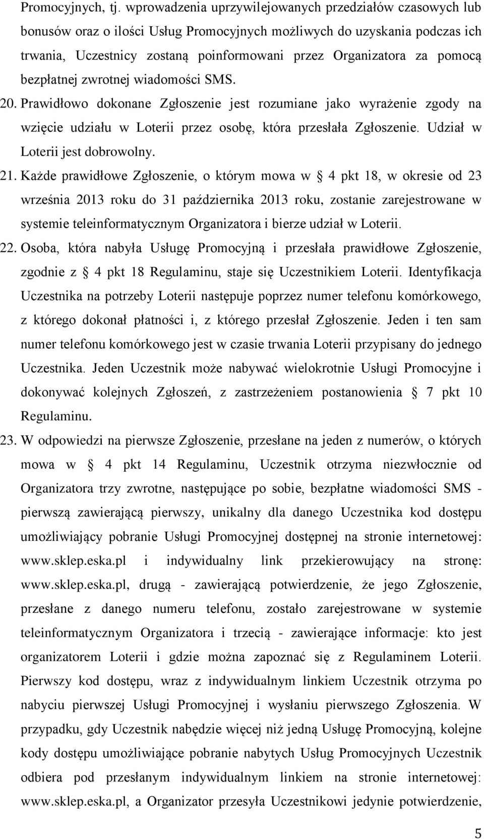 pomocą bezpłatnej zwrotnej wiadomości SMS. 20. Prawidłowo dokonane Zgłoszenie jest rozumiane jako wyrażenie zgody na wzięcie udziału w Loterii przez osobę, która przesłała Zgłoszenie.