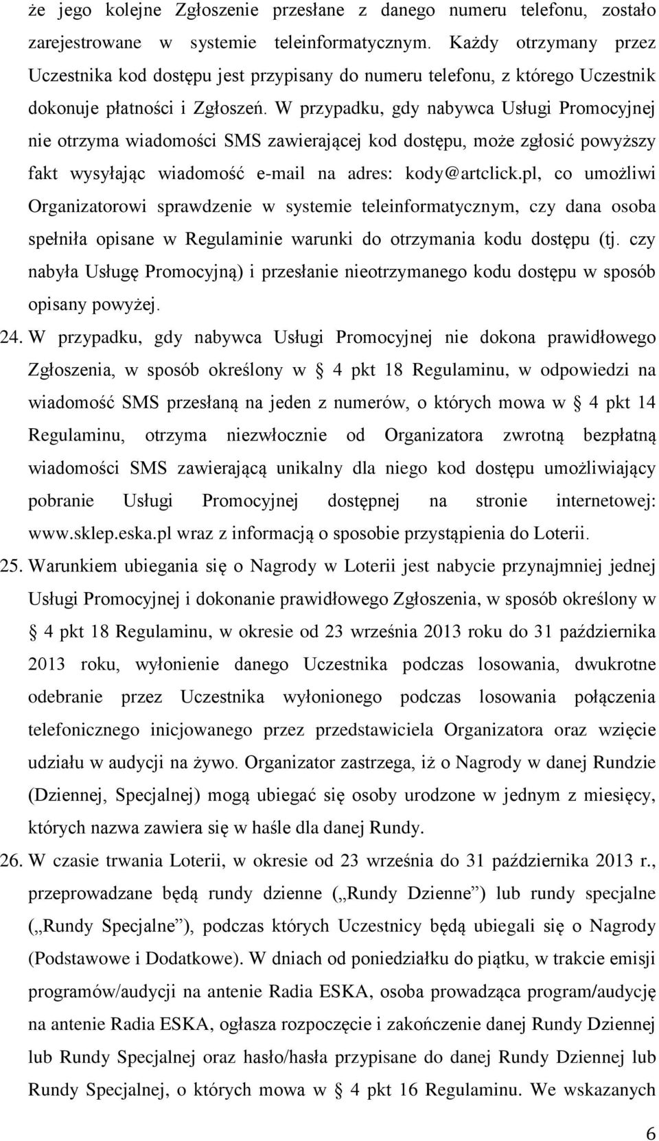 W przypadku, gdy nabywca Usługi Promocyjnej nie otrzyma wiadomości SMS zawierającej kod dostępu, może zgłosić powyższy fakt wysyłając wiadomość e-mail na adres: kody@artclick.