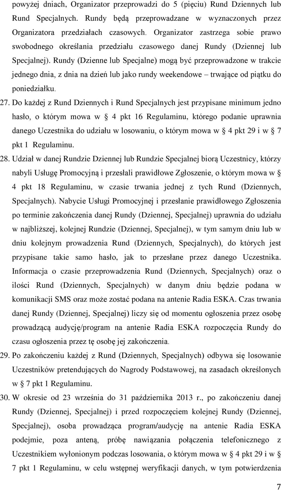 Rundy (Dzienne lub Specjalne) mogą być przeprowadzone w trakcie jednego dnia, z dnia na dzień lub jako rundy weekendowe trwające od piątku do poniedziałku. 27.