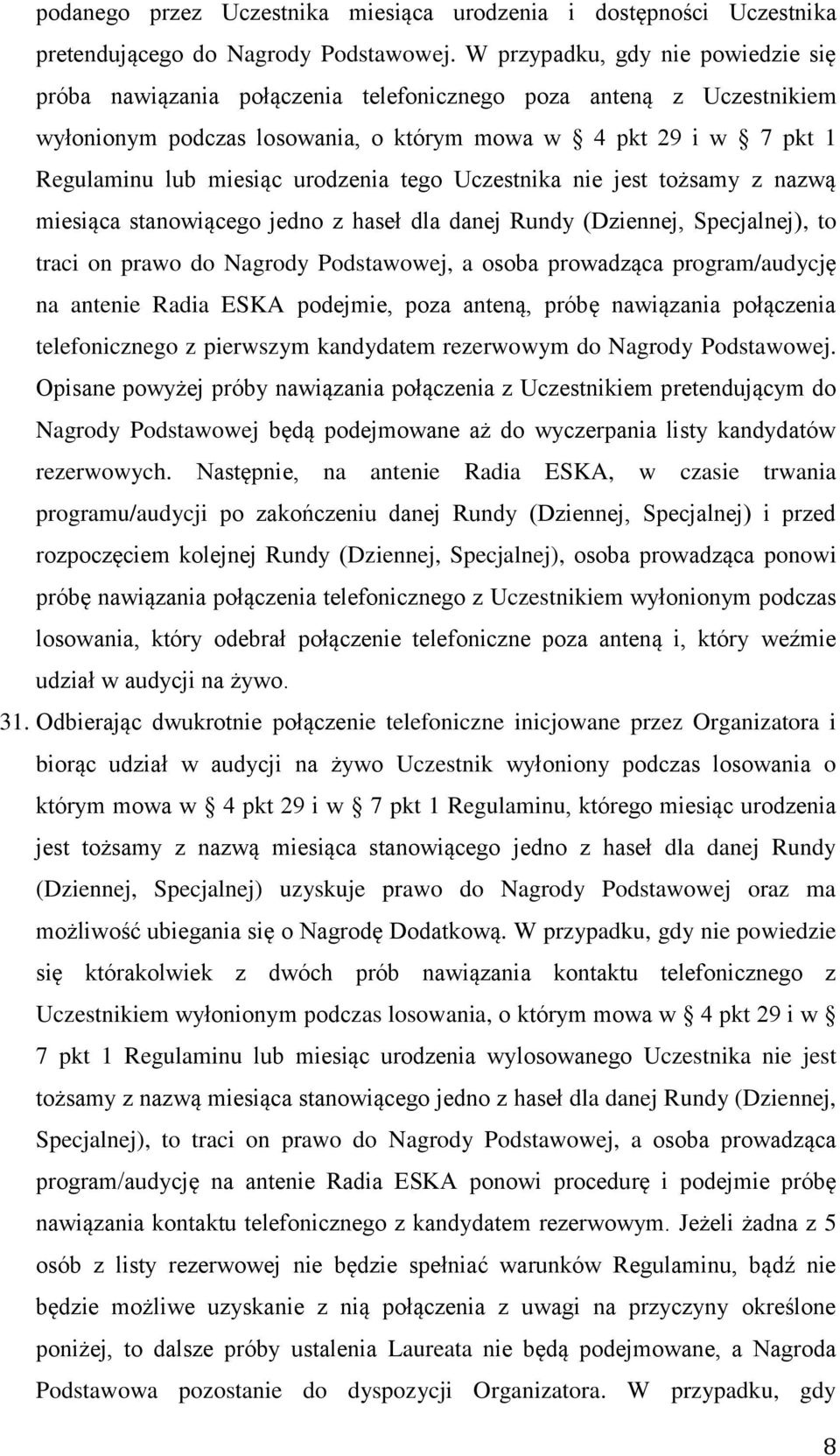 urodzenia tego Uczestnika nie jest tożsamy z nazwą miesiąca stanowiącego jedno z haseł dla danej Rundy (Dziennej, Specjalnej), to traci on prawo do Nagrody Podstawowej, a osoba prowadząca