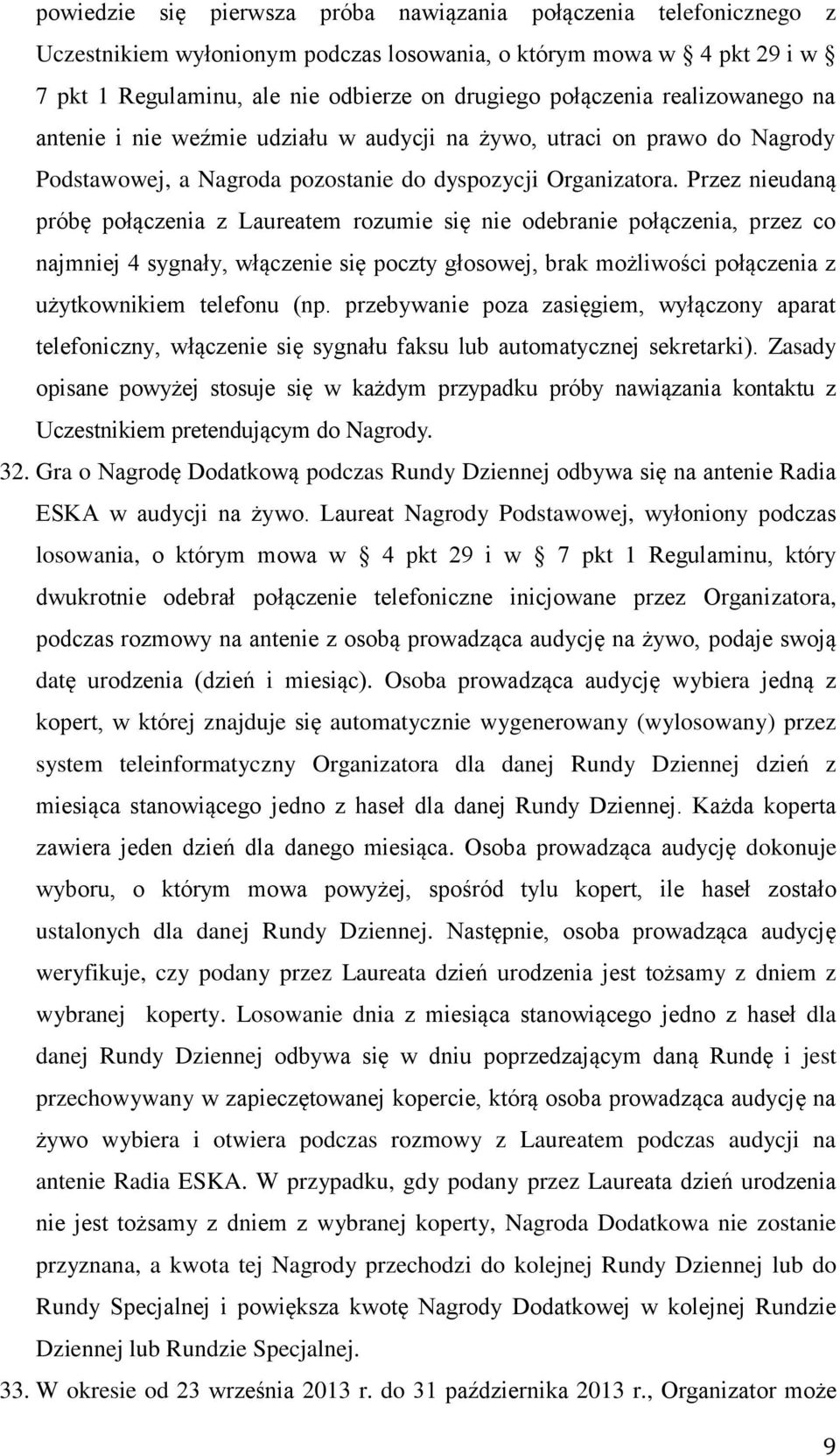 Przez nieudaną próbę połączenia z Laureatem rozumie się nie odebranie połączenia, przez co najmniej 4 sygnały, włączenie się poczty głosowej, brak możliwości połączenia z użytkownikiem telefonu (np.