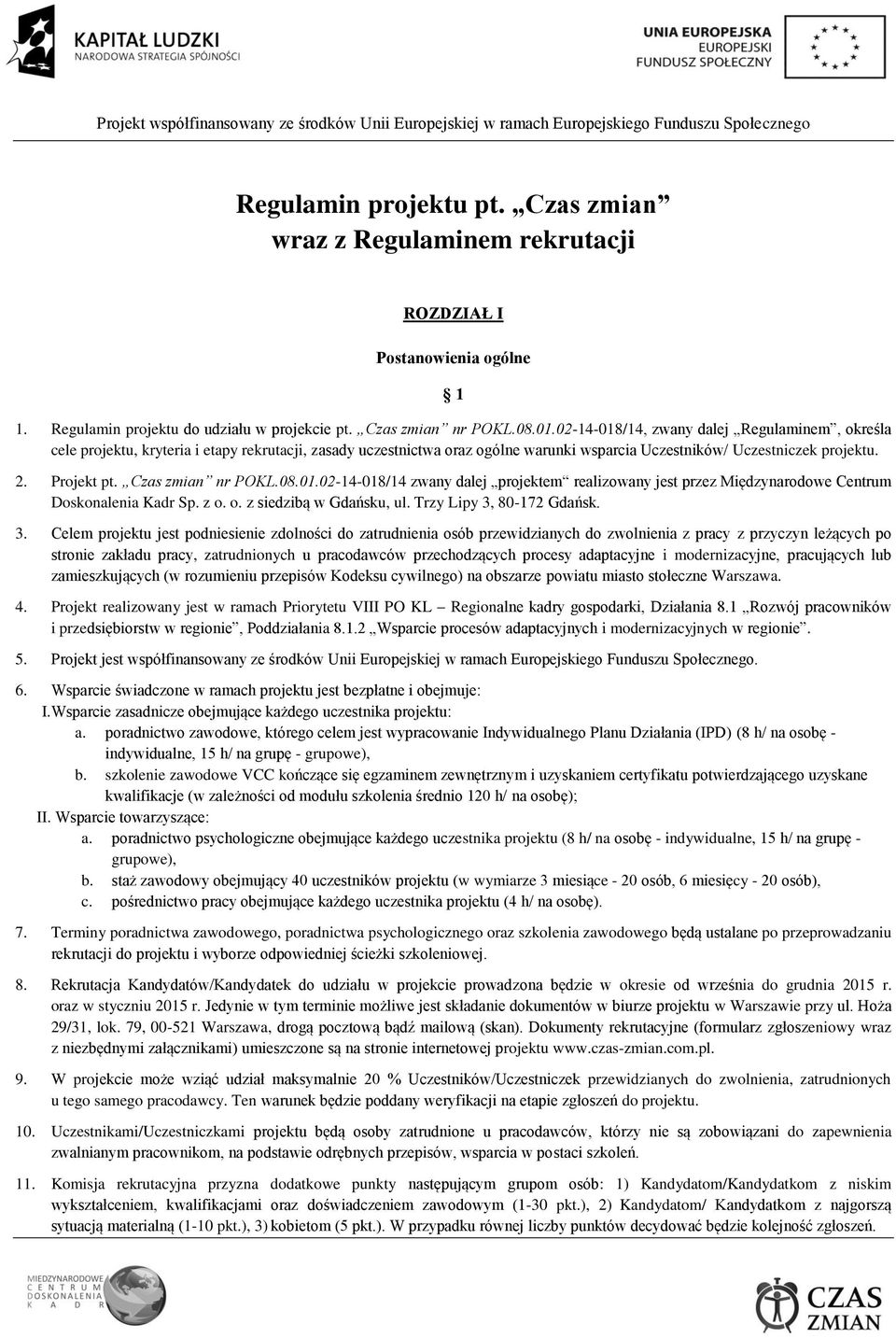 Czas zmian nr POKL.08.01.02-14-018/14 zwany dalej projektem realizowany jest przez Międzynarodowe Centrum Doskonalenia Kadr Sp. z o. o. z siedzibą w Gdańsku, ul. Trzy Lipy 3,