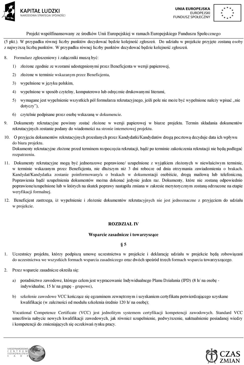 Formularz zgłoszeniowy i załączniki muszą być: 1) złożone zgodnie ze wzorami udostępnionymi przez Beneficjenta w wersji papierowej, 2) złożone w terminie wskazanym przez Beneficjenta, 3) wypełnione w