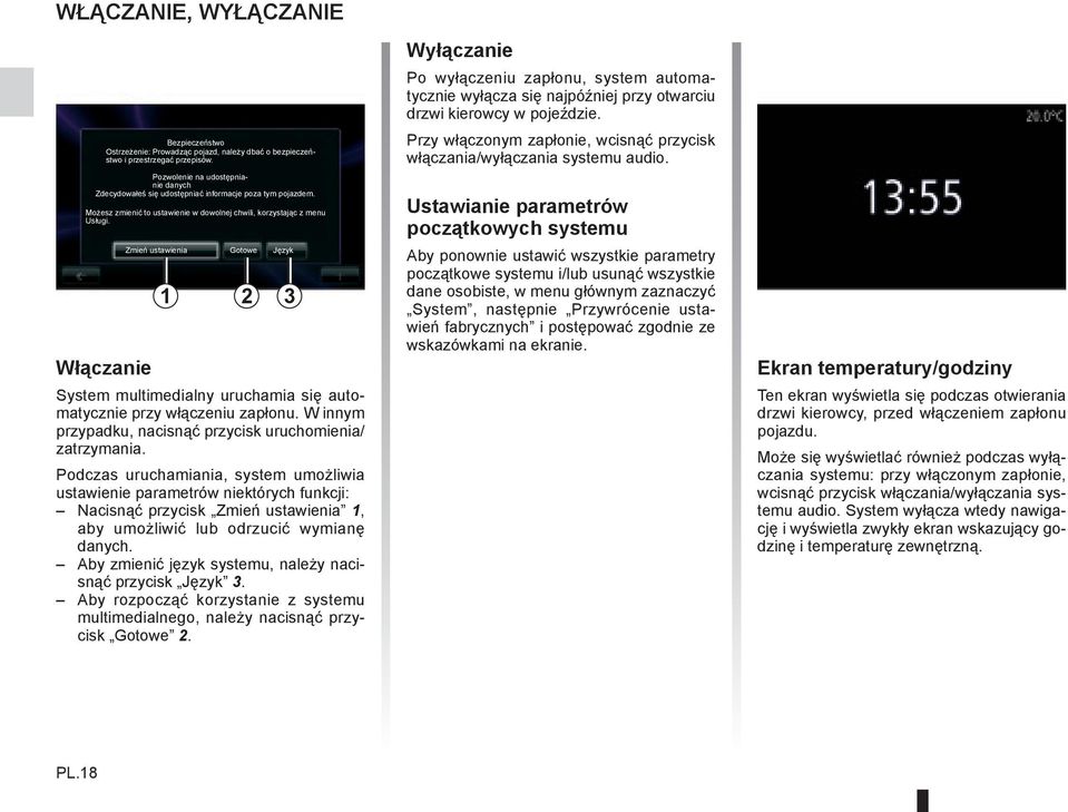 Zmień ustawienia Gotowe Język 1 2 3 System multimedialny uruchamia się automatycznie przy włączeniu zapłonu. W innym przypadku, nacisnąć przycisk uruchomienia/ zatrzymania.