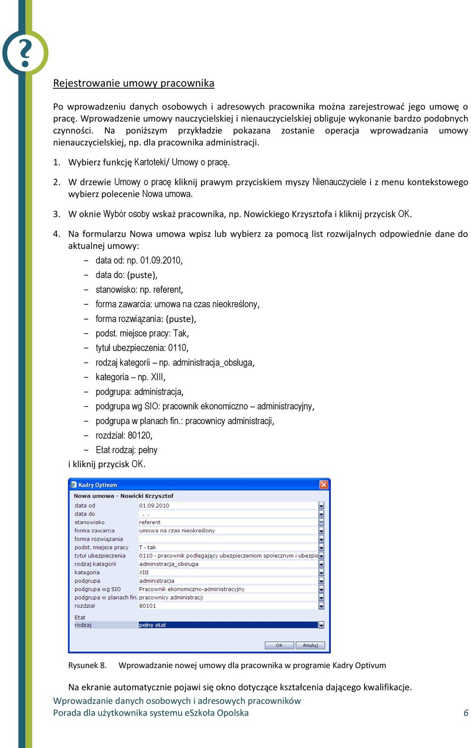 dla pracownika administracji. 1. Wybierz funkcję Kartoteki/ Umowy o pracę. 2.