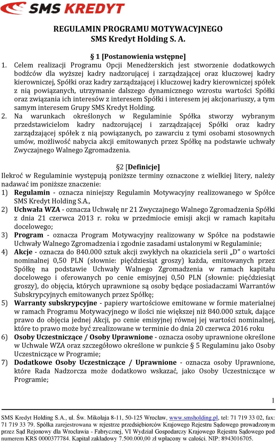 kluczowej kadry kierowniczej spółek z nią powiązanych, utrzymanie dalszego dynamicznego wzrostu wartości Spółki oraz związania ich interesów z interesem Spółki i interesem jej akcjonariuszy, a tym