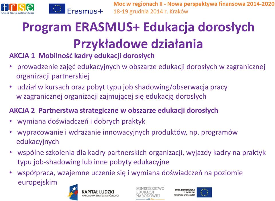 strategiczne w obszarze edukacji dorosłych wymiana doświadczeń i dobrych praktyk wypracowanie i wdrażanie innowacyjnych produktów, np.