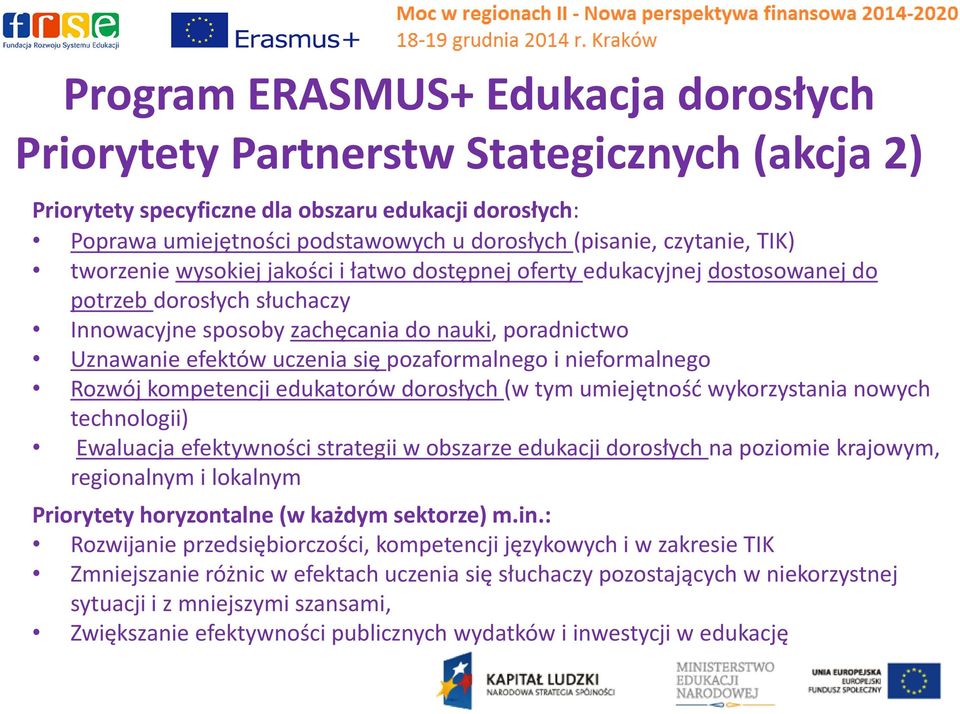 uczenia się pozaformalnego i nieformalnego Rozwój kompetencji edukatorów dorosłych (w tym umiejętność wykorzystania nowych technologii) Ewaluacja efektywności strategii w obszarze edukacji dorosłych