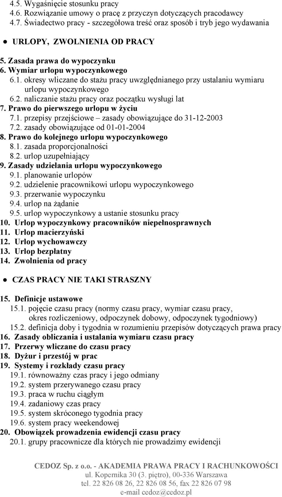 okresy wliczane do stażu pracy uwzględnianego przy ustalaniu wymiaru urlopu wypoczynkowego 6.2. naliczanie stażu pracy oraz początku wysługi lat 7. Prawo do pierwszego urlopu w życiu 7.1.