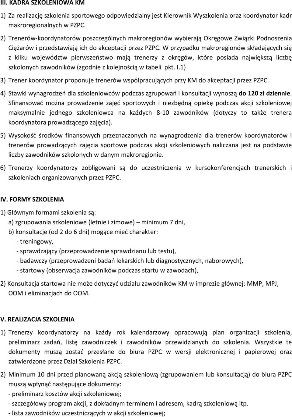 W przypadku makroregionów składających się z kilku województw pierwszeństwo mają trenerzy z okręgów, które posiada największą liczbę szkolonych zawodników (zgodnie z kolejnością w tabeli pkt. I.