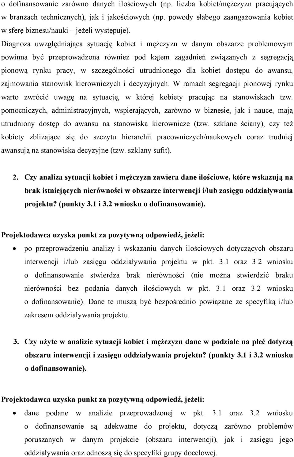 Diagnoza uwzględniająca sytuację kobiet i mężczyzn w danym obszarze problemowym powinna być przeprowadzona również pod kątem zagadnień związanych z segregacją pionową rynku pracy, w szczególności