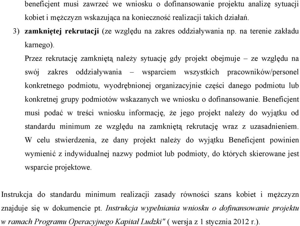 Przez rekrutację zamkniętą należy sytuację gdy projekt obejmuje ze względu na swój zakres oddziaływania wsparciem wszystkich pracowników/personel konkretnego podmiotu, wyodrębnionej organizacyjnie