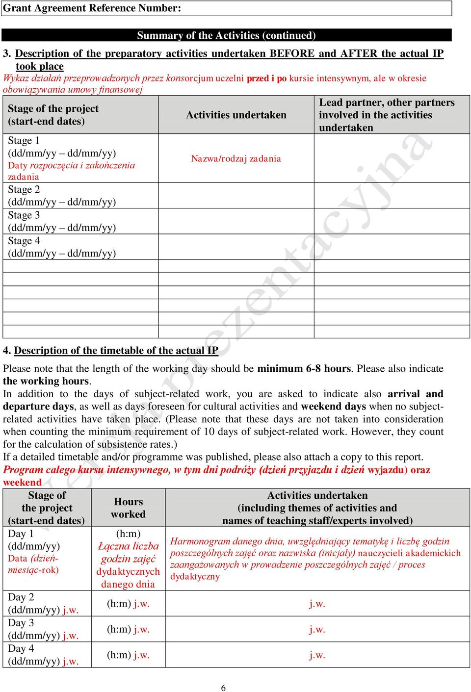 obowiązywania umowy finansowej Stage of the project (start-end dates) Stage 1 (dd/mm/yy dd/mm/yy) Daty rozpoczęcia i zakończenia zadania Stage 2 (dd/mm/yy dd/mm/yy) Stage 3 (dd/mm/yy dd/mm/yy) Stage