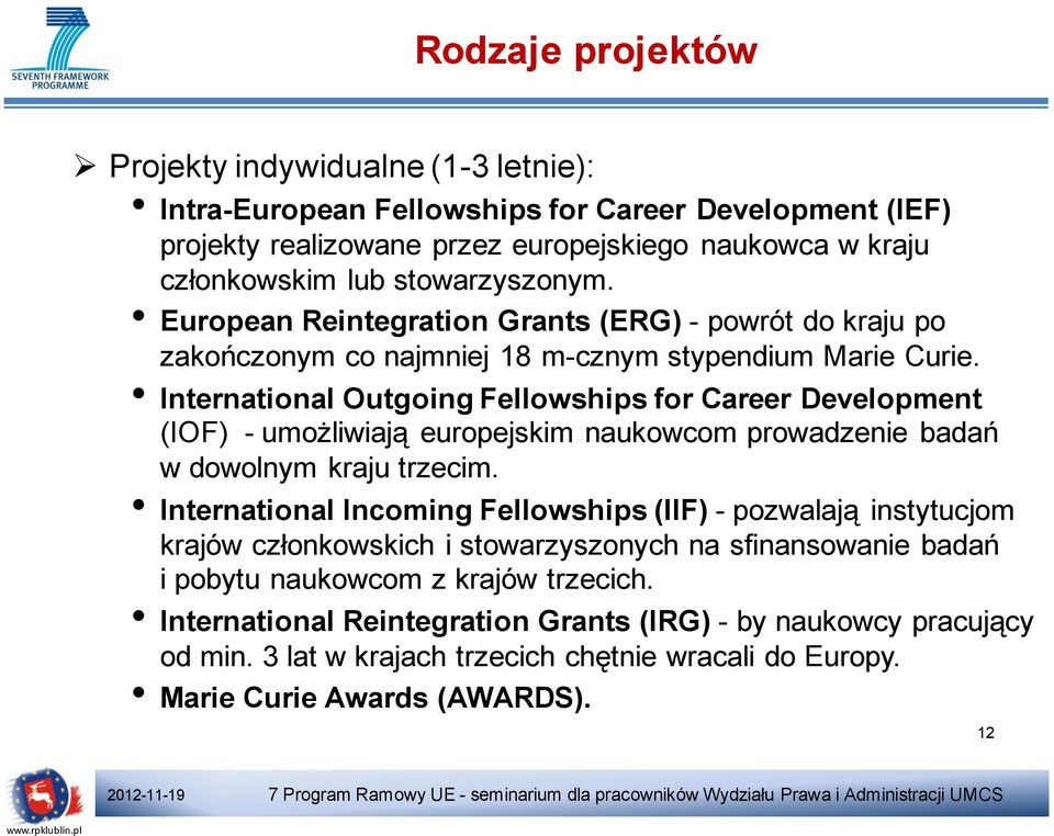 International Outgoing Fellowships for Career Development (IOF) - umożliwiają europejskim naukowcom prowadzenie badań w dowolnym kraju trzecim.