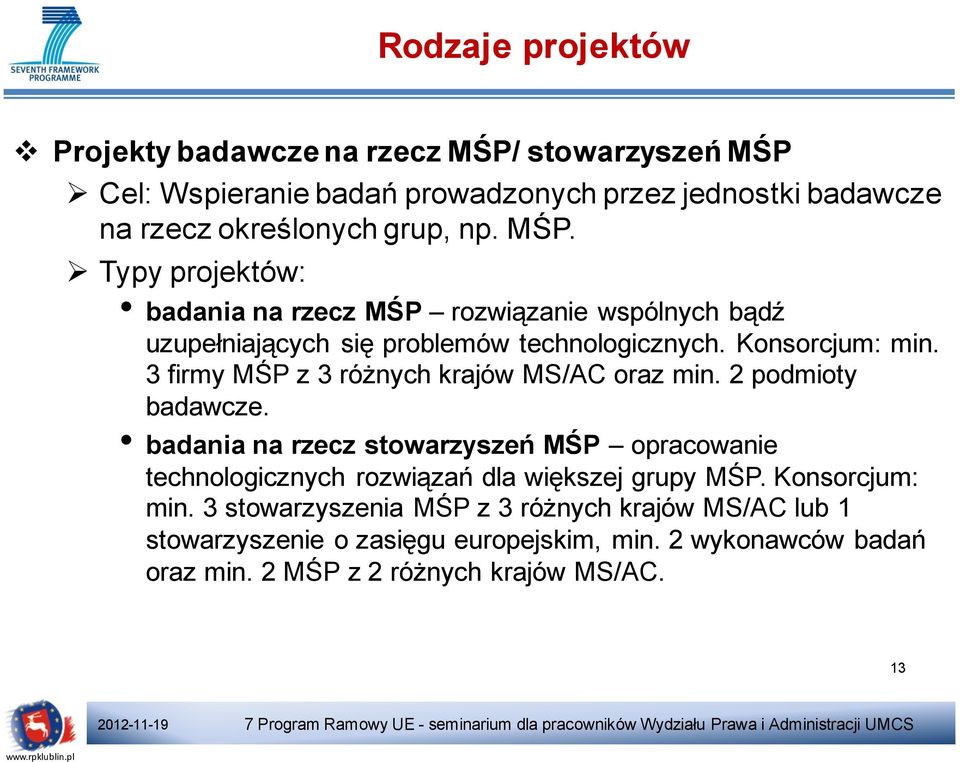 Konsorcjum: min. 3 stowarzyszenia MŚP z 3 różnych krajów MS/AC lub 1 stowarzyszenie o zasięgu europejskim, min. 2 wykonawców badań oraz min. 2 MŚP z 2 różnych krajów MS/AC.
