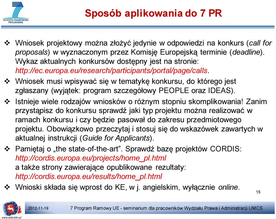 Wniosek musi wpisywać się w tematykę konkursu, do którego jest zgłaszany (wyjątek: program szczegółowy PEOPLE oraz IDEAS). Istnieje wiele rodzajów wniosków o różnym stopniu skomplikowania!