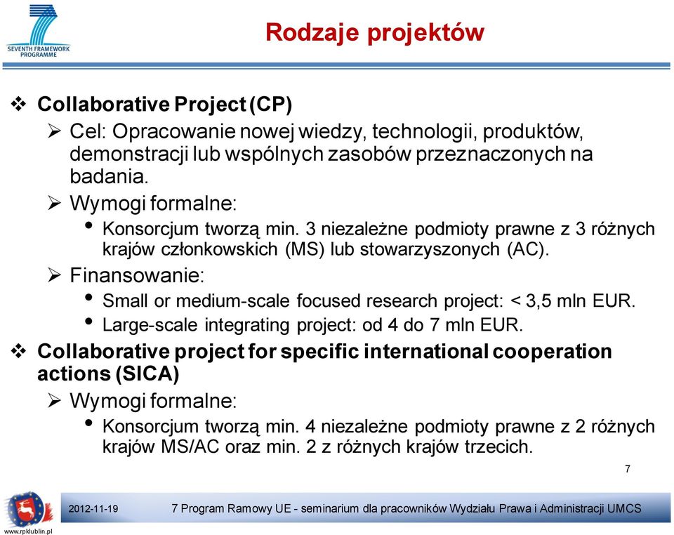 Finansowanie: Small or medium-scale focused research project: < 3,5 mln EUR. Large-scale integrating project: od 4 do 7 mln EUR.