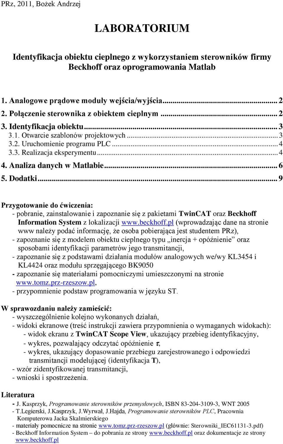 Analiza danych w Matlabie... 6 5. Dodatki... 9 Przygotowanie do ćwiczenia: - pobranie, zainstalowanie i zapoznanie się z pakietami TwinCAT oraz Beckhoff Information System z lokalizacji www.beckhoff.