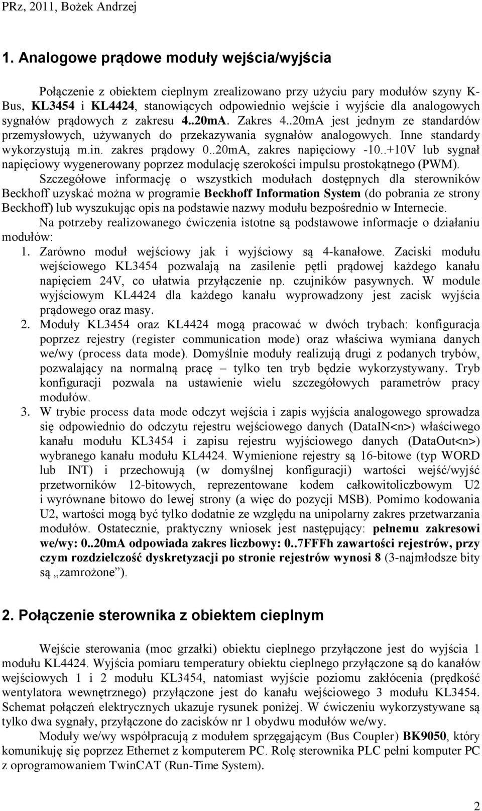 zakres prądowy 0..20mA, zakres napięciowy -10..+10V lub sygnał napięciowy wygenerowany poprzez modulację szerokości impulsu prostokątnego (PWM).