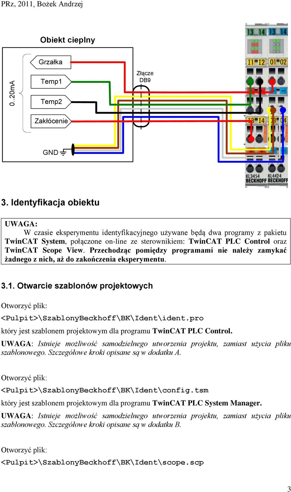 Przechodząc pomiędzy programami nie należy zamykać żadnego z nich, aż do zakończenia eksperymentu. 3.1. Otwarcie szablonów projektowych Otworzyć plik: <Pulpit>\SzablonyBeckhoff\BK\Ident\ident.