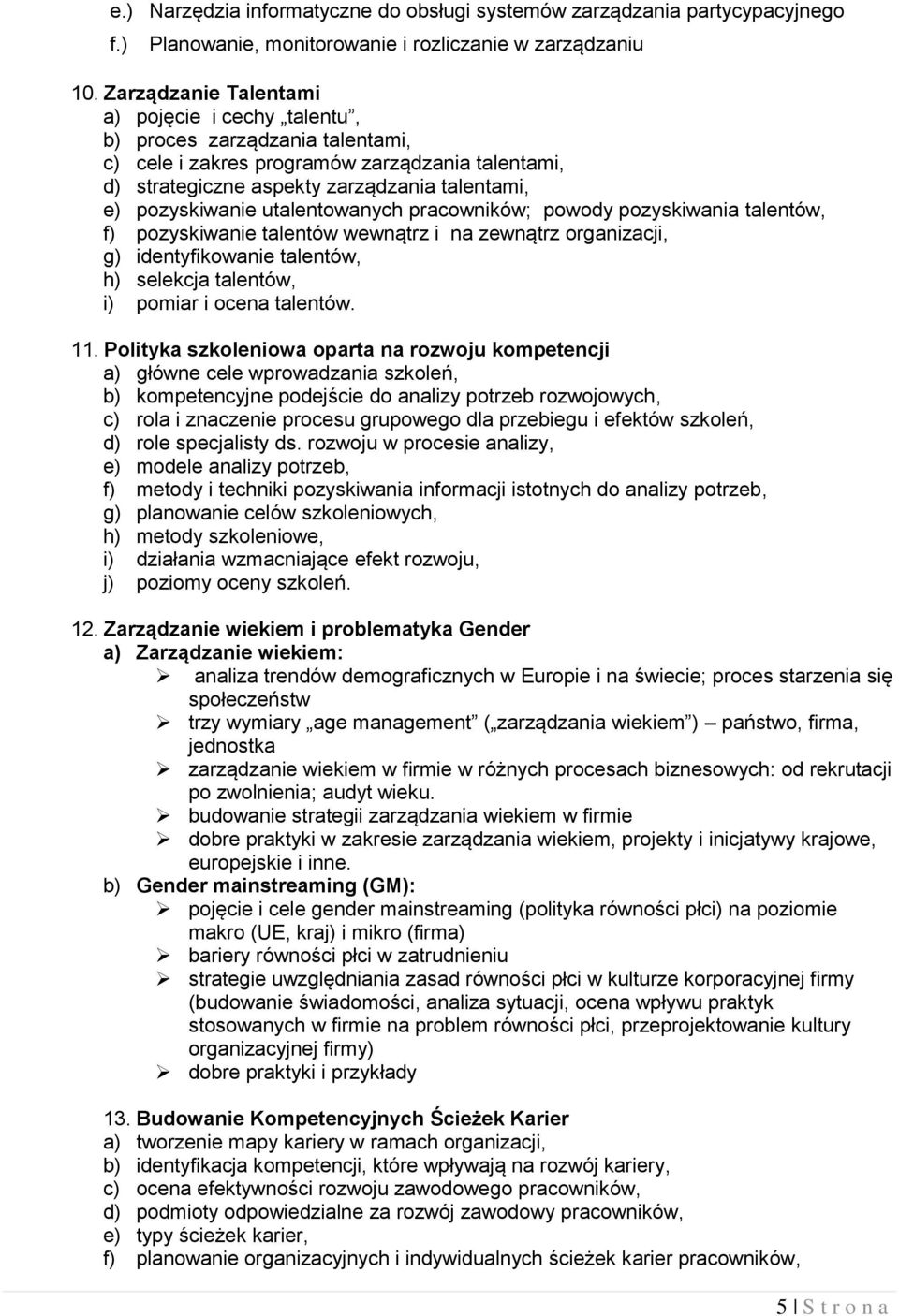 utalentowanych pracowników; powody pozyskiwania talentów, f) pozyskiwanie talentów wewnątrz i na zewnątrz organizacji, g) identyfikowanie talentów, h) selekcja talentów, i) pomiar i ocena talentów.