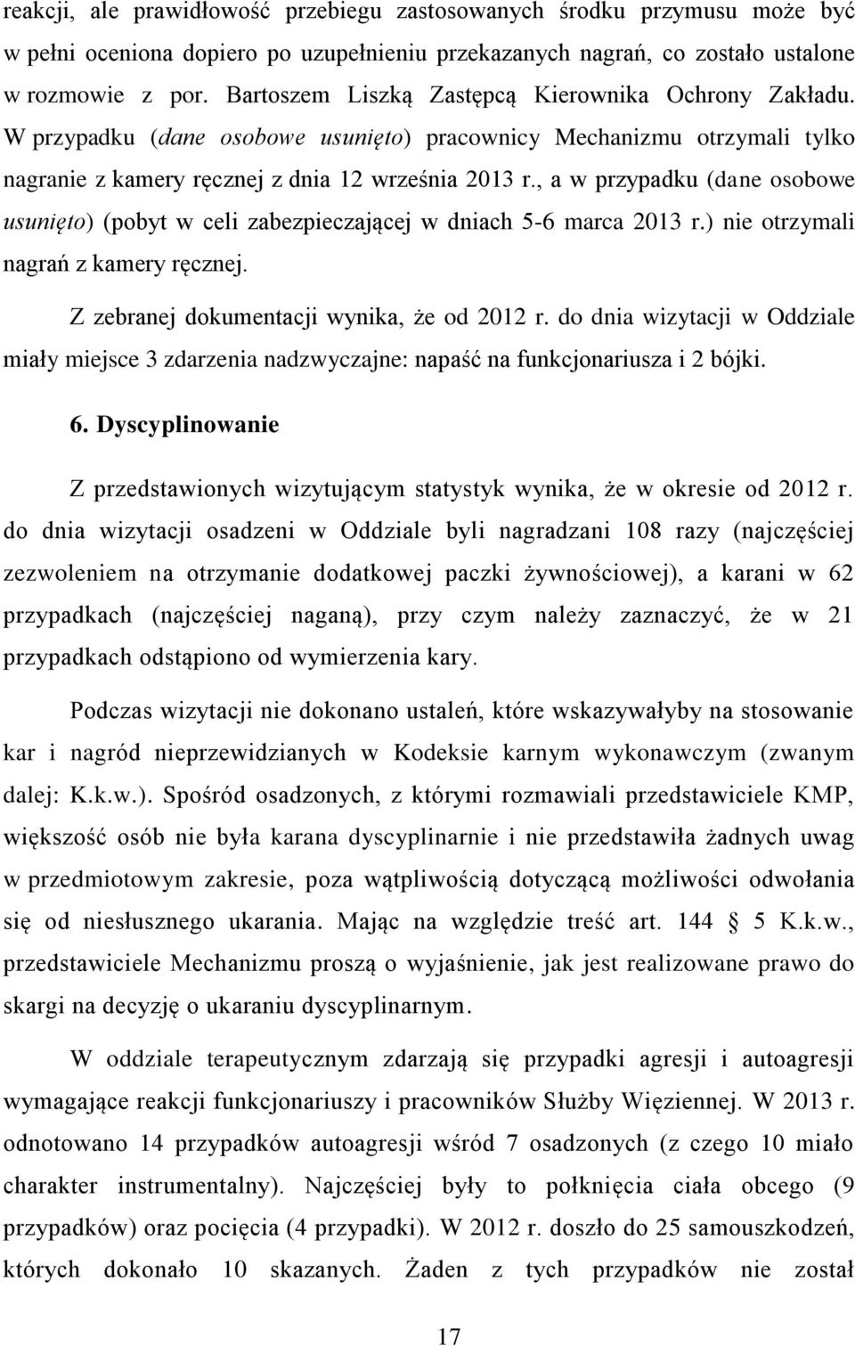 , a w przypadku (dane osobowe usunięto) (pobyt w celi zabezpieczającej w dniach 5-6 marca 2013 r.) nie otrzymali nagrań z kamery ręcznej. Z zebranej dokumentacji wynika, że od 2012 r.