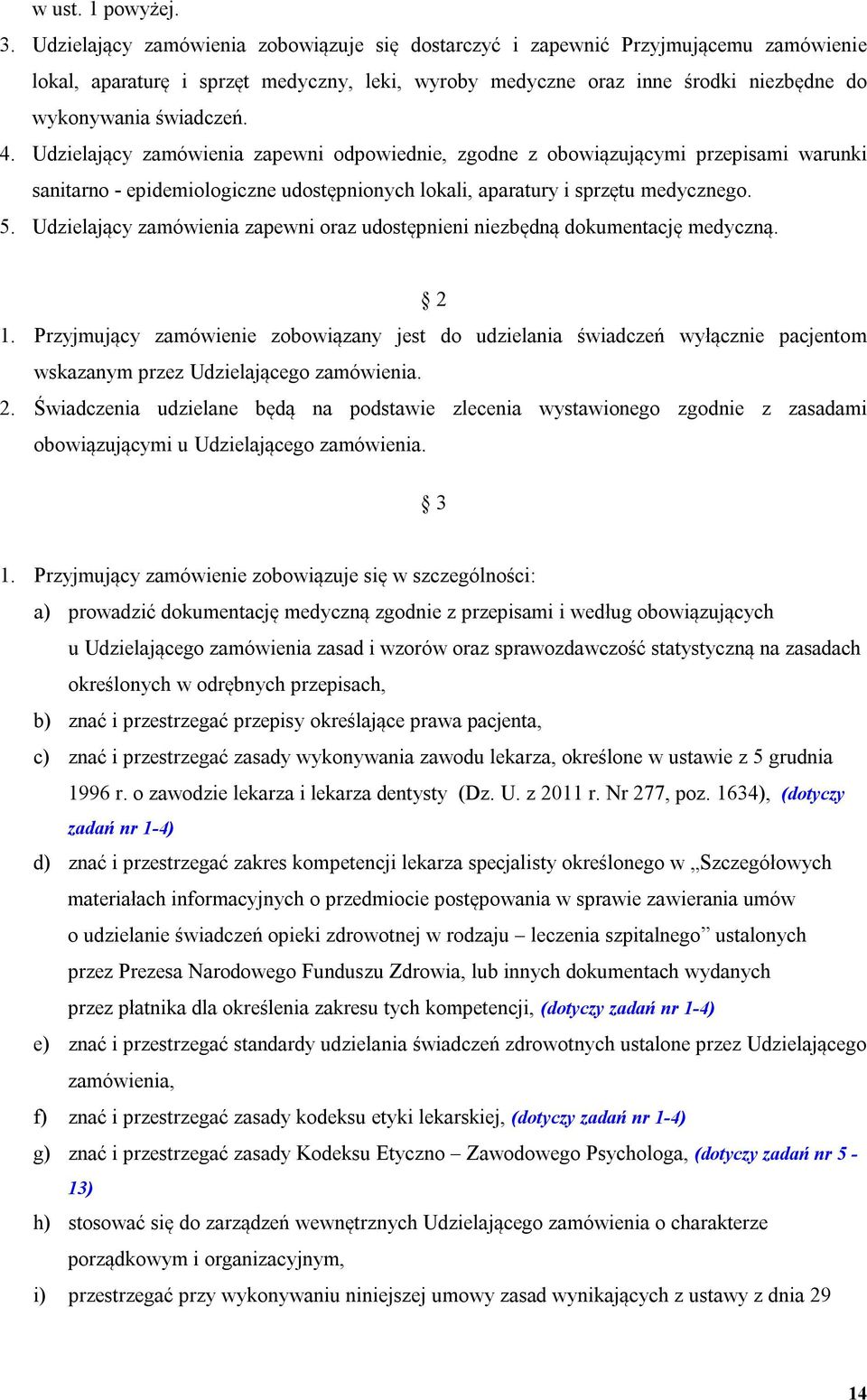 Udzielający zamówienia zapewni odpowiednie, zgodne z obowiązującymi przepisami warunki sanitarno - epidemiologiczne udostępnionych lokali, aparatury i sprzętu medycznego. 5.
