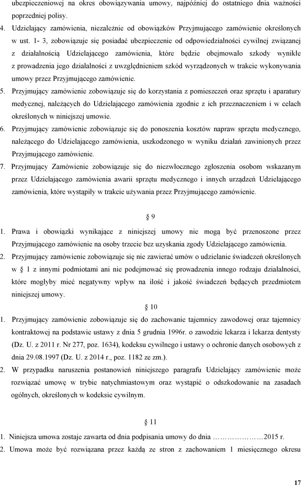 1-3, zobowiązuje się posiadać ubezpieczenie od odpowiedzialności cywilnej związanej z działalnością Udzielającego zamówienia, które będzie obejmowało szkody wynikłe z prowadzenia jego działalności z